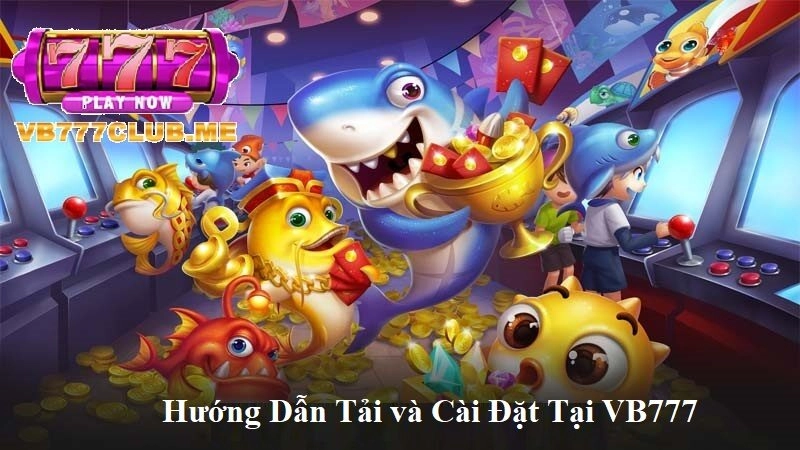 Hướng dẫn tải và cài đặt Bắn Cá Xu Vàng 777 tại VB777